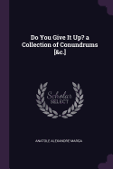 Do You Give It Up? a Collection of Conundrums [&C.]