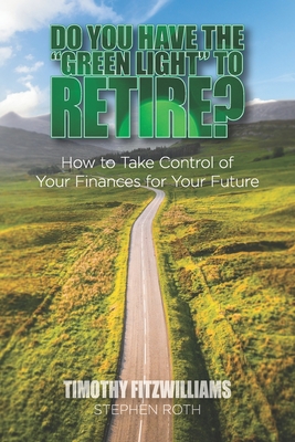 Do You Have the "Green Light" to Retire?: How to Take Control of Your Finances for Your Future - Roth, Stephen, and Fitzwilliams, Timothy