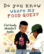 Do You Know Where My Food Goes?: A Kid-Friendly Introduction to Digestion