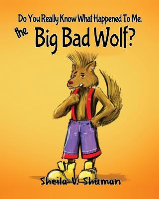 Do You Really Know What Happened To Me, The Big Bad Wolf? - Shuman, Sheila V, and Publishing, Entegrity Choice (Prepared for publication by)