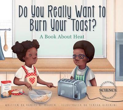 Do You Really Want to Burn Your Toast?: A Book about Heat - Maurer, Daniel D