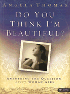 Do You Think I'm Beautiful?: Answering the Question Every Woman Asks