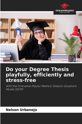 Do your Degree Thesis playfully, efficiently and stress-free - Urbaneja, Nelson