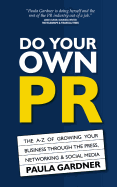 Do Your Own PR: The A-Z of Growing Your Business Through the Press, Networking & Social Media