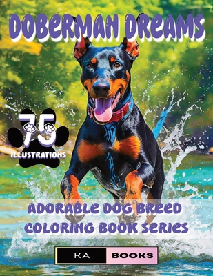 Doberman Dreams: Coloring Book for Dog Enthusiasts (75 Pinscher Illustrations for Teens and Adults): Enjoy and relax as you color the 75 illustrations featuring Dobies, great for all ages, Dog Fans and Artists will enjoy this book - Schlicht, Ka