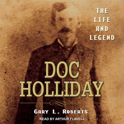 Doc Holliday: The Life and Legend - Flavell, Arthur (Read by), and Roberts, Gary L