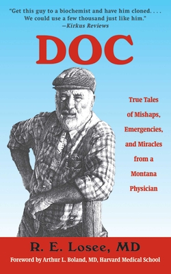 Doc: True Tales of Mishaps, Emergencies, and Miracles from a Montana Physician - Losee, R E, and Boland, Arthur L (Foreword by)