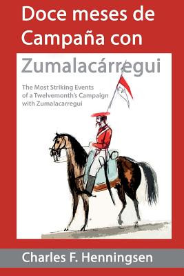 Doce meses de campaa con Zumalakarregi: Twelvemonth's Campaign with Zumalakarregi - Henningsen, Charles Frederick