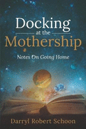 Docking At The Mothership: Notes On Going Home