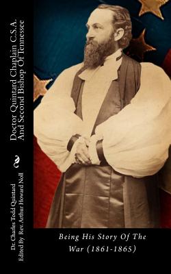 Doctor Quintard Chaplain C.S.A. and Second Bishop of Tennessee: Being His Story of the War (1861-1865) - Quintard, Dr Charles Todd, and Noll, Rev Arthur Howard (Editor)