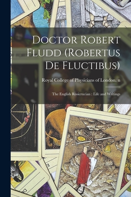 Doctor Robert Fludd (Robertus De Fluctibus): the English Rosicrucian: Life and Writings - Royal College of Physicians of London (Creator)