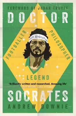 Doctor Socrates: Footballer, Philosopher, Legend - Downie, Andrew