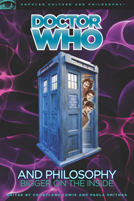 Doctor Who and Philosophy: Bigger on the Inside - Lewis, Courtland (Editor), and Smithka, Paula (Editor)