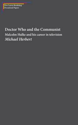 Doctor Who and the Communist: Michael Hulke and His Career in Television - Herbert, Michael