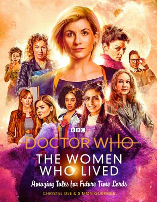 Doctor Who: The Women Who Lived True Tales of: Brilliant Women from Across Time & Space - Dee, Christel, and Guerrier, Simon