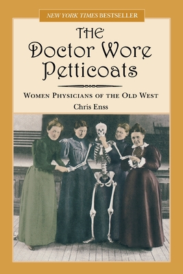 Doctor Wore Petticoats: Women Physicians Of The Old West - Enss, Chris