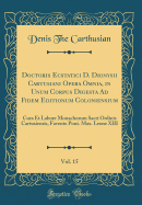 Doctoris Ecstatici D. Dionysii Cartusiani Opera Omnia, in Unum Corpus Digesta Ad Fidem Editionum Coloniensium, Vol. 15: Cura Et Labore Monachorum Sacri Ordinis Cartusiensis, Favente Pont. Max. Leone XIII (Classic Reprint)