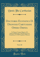 Doctoris Ecstatici D. Dionysii Cartusiani Opera Omnia, Vol. 10: In Unum Corpus Digesta Ad Fidem Editionum Coloniensium; In Danielem, Et XII Prophetas Minores (Classic Reprint)