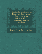 Doctoris Ecstatici D. Dionysii Cartusiani Opera Omnia, Volume 17... - Primary Source Edition