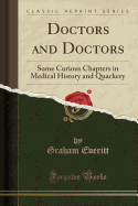 Doctors and Doctors: Some Curious Chapters in Medical History and Quackery (Classic Reprint)