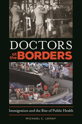 Doctors at the Borders: Immigration and the Rise of Public Health - Lemay, Michael