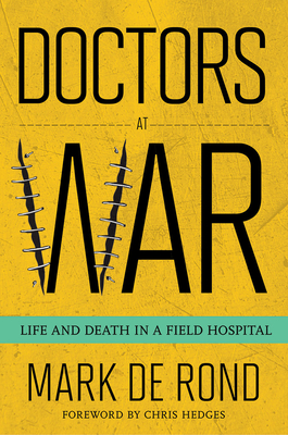 Doctors at War: Life and Death in a Field Hospital - de Rond, Mark, and Hedges, Chris (Foreword by)