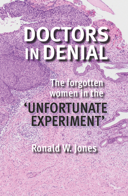 Doctors in Denial: The Forgotten Women in the 'Unfortunate Experiment' - Jones, Ronald W