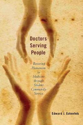 Doctors Serving People: Restoring Humanism to Medicine Through Student Community Service - Eckenfels, Edward J, and O'Donnell, Joseph (Foreword by)