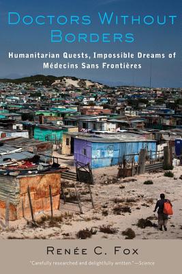 Doctors Without Borders: Humanitarian Quests, Impossible Dreams of Medecins Sans Frontieres - Fox, Renee C