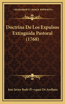 Doctrina de Los Expulsos Extinguida Pastoral (1768) - Arellano, Jose Javier Rodriguez de