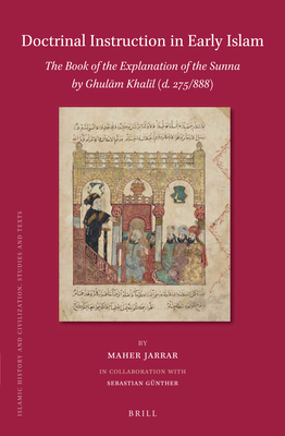 Doctrinal Instruction in Early Islam: The Book of the Explanation of the Sunna by Ghul m Khal l (D. 275/888) - Jarrar, Maher (Editor), and Gnther, Sebastian (Editor)