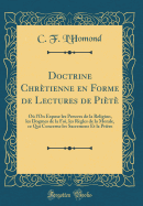 Doctrine Chrtienne En Forme de Lectures de Pit: O l'On Expose Les Preuves de la Religion, Les Dogmes de la Foi, Les Rgles de la Morale, Ce Qui Concerne Les Sacremens Et La Prire (Classic Reprint)