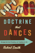 Doctrine That Dances: Bringing Doctrinal Preaching and Teaching to Life - Smith, Robert, and Massey, James Earl (Foreword by)