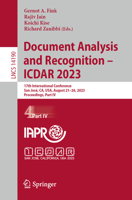 Document Analysis and Recognition - ICDAR 2023: 17th International Conference, San Jos, CA, USA, August 21-26, 2023, Proceedings, Part IV - Fink, Gernot A. (Editor), and Jain, Rajiv (Editor), and Kise, Koichi (Editor)