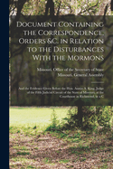 Document Containing the Correspondence, Orders &C. in Relation to the Disturbances with the Mormons; And the Evidence Given Before the Hon. Austin A. King, Judge of the Fifth Judicial Circuit of the State of Missouri, at the Courthouse in Richmond, in A C