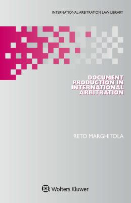 Document Production in International Arbitration - Marghitola, Reto (Editor)