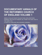 Documentary Annals Of The Reformed Church Of England: Being A Collection Of Injunctions, Declarations, Ordens, Articles Of Inquiry, &c. From The Year 1546 To The Year 1716