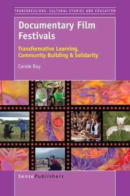 Documentary Film Festivals: Transformative Learning, Community Building & Solidarity - Roy, Carole