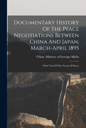 Documentary History Of The Peace Negotiations Between China And Japan, March-april 1895: With Text Of The Treaty Of Peace