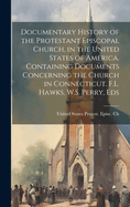 Documentary History of the Protestant Episcopal Church, in the United States of America. Containing Documents Concerning the Church in Connecticut. F.L. Hawks, W.S. Perry, Eds