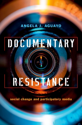 Documentary Resistance: Social Change and Participatory Media - Aguayo, Angela J