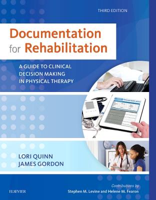 Documentation for Rehabilitation: A Guide to Clinical Decision Making in Physical Therapy - Quinn, Lori, and Gordon, James, Edd, PT, Fapta