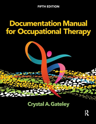 Documentation Manual for Occupational Therapy - Gateley, Crystal, PhD, Otr/L