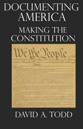 Documenting America: Making The Constitution - Todd, David a