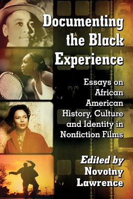 Documenting the Black Experience: Essays on African American History, Culture and Identity in Nonfiction Films - Lawrence, Novotny (Editor)