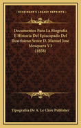 Documentos Para La Biografia E Historia del Episcopado del Ilustrisimo Senor D. Manuel Jose Mosquera V3 (1858)