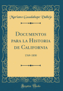 Documentos Para La Historia de California: 1769-1850 (Classic Reprint)