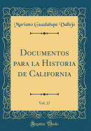 Documentos Para La Historia de California, Vol. 27 (Classic Reprint)