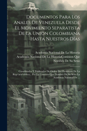 Documentos Para Los Anales De Venezuela Desde El Movimiento Separatista De La Union Colombiana Hasta Nuestros D?as: Coordinados Y Publicados De Orden Del Presidente De La Rep/acu\ublica... Por La Comis?n Que Nombro De Su Seno La Academia Nacional De ...