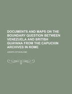 Documents and Maps on the Boundary Question Between Venezuela and British Guayana from the Capuchin Archives in Rome